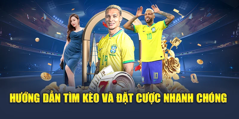 Hướng dẫn tìm kèo và đặt cược nhanh chóng